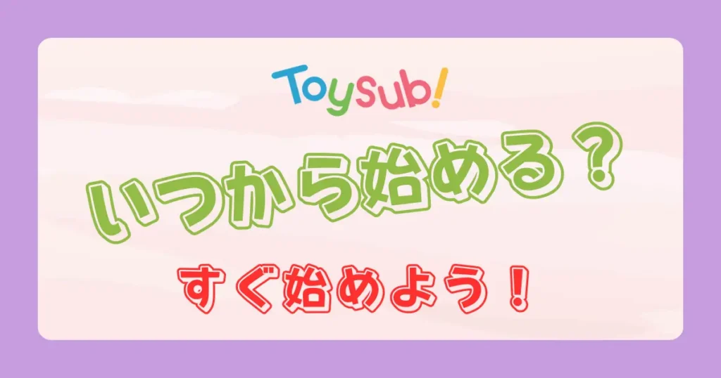 トイサブいつから始める？