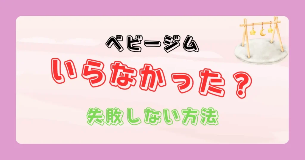 ベビージムはいらなかった？